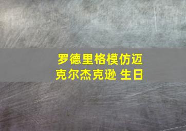 罗德里格模仿迈克尔杰克逊 生日